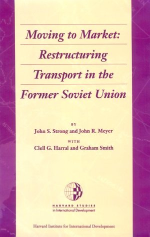 Moving to Market: Restructuring Transport in the Former Soviet Union (Harvard Studies in International Development)
