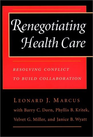 Renegotiating Health Care: Resolving Conflict to Build Collaboration (Cloth Edition) (JOSSEY BASS/AHA PRESS SERIES)