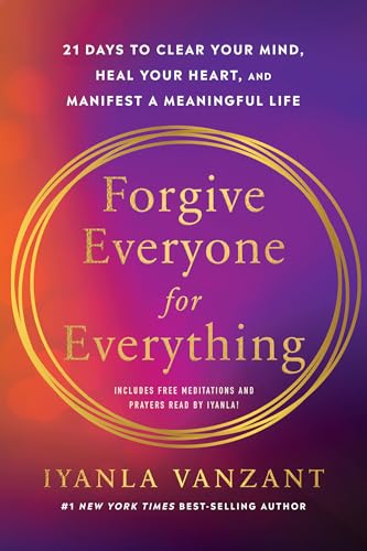 Forgive Everyone for Everything: 21 Days to Clear Your Mind, Heal Your Heart, and Manifest a Meaningful Life