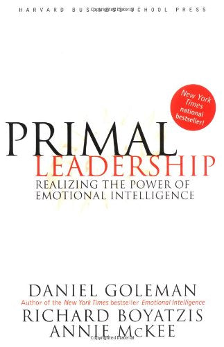 Primal Leadership: Realizing the Power of Emotional Intelligence