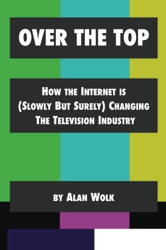 Over The Top: How The Internet Is (Slowly But Surely) Changing The Television Industry