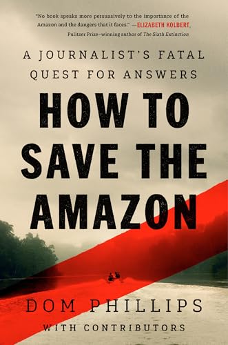 How to Save the Amazon: A journalist’s fatal quest for answers