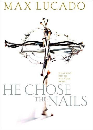He Chose The Nails: What God did to Win Your Heart
