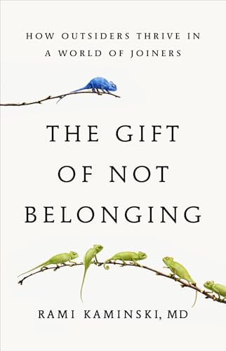 The Gift of Not Belonging: How Outsiders Thrive in a World of Joiners