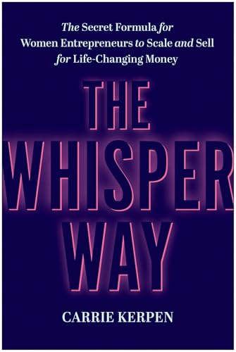 The Whisper Way: The Secret Formula for Women Entrepreneurs to Scale and Sell for Life-Changing Money
