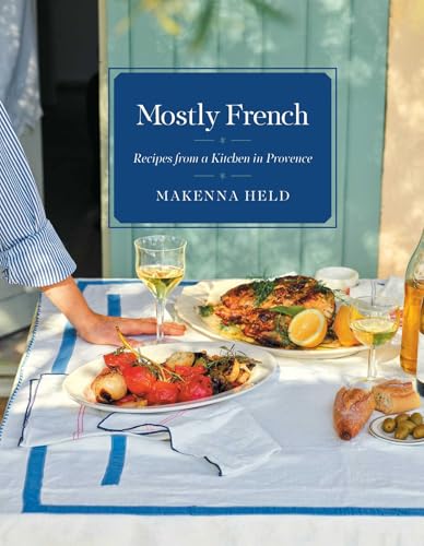 Mostly French: Recipes from a Kitchen in Provence (A Cookbook)