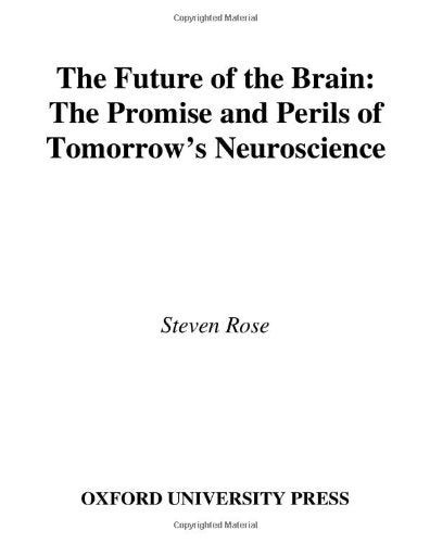 The Future of the Brain: The Promise and Perils of Tomorrow's Neuroscience