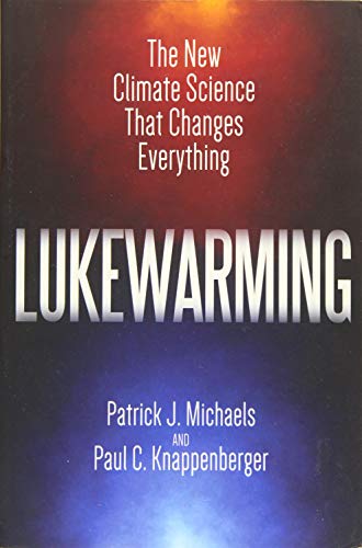 Lukewarming: The New Climate Science that Changes Everything