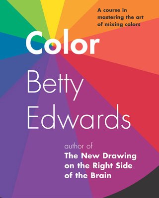 Color by Betty Edwards: A Course in Mastering the Art of Mixing Colors