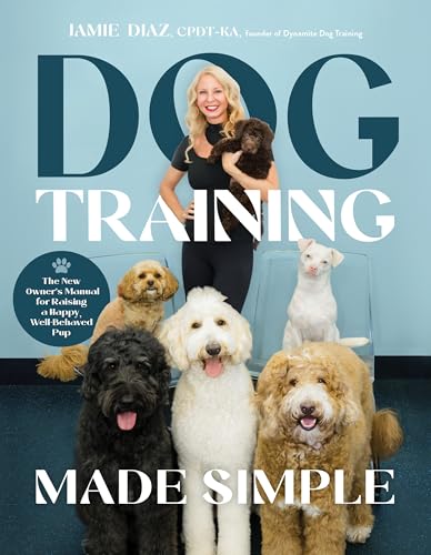 Dog Training Made Simple: The New Owner's Manual for Raising a Happy, Well-Behaved Pup