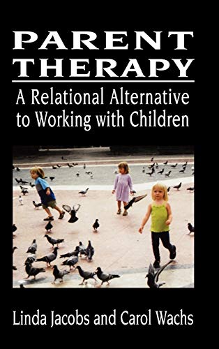 Parent Therapy: The Relational Alternative to Working with Children
