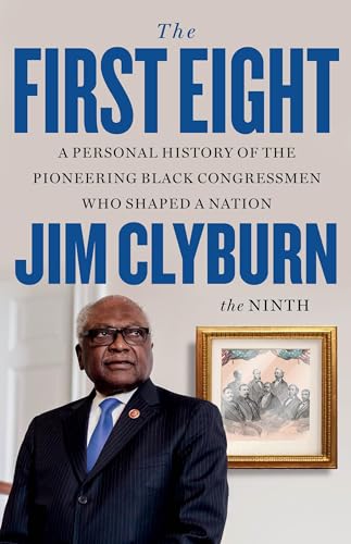 The First Eight: A Personal History of the Pioneering Black Congressmen Who Shaped a Nation