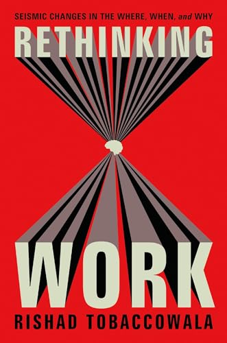 Rethinking Work: Seismic Changes in the Where, When, and Why
