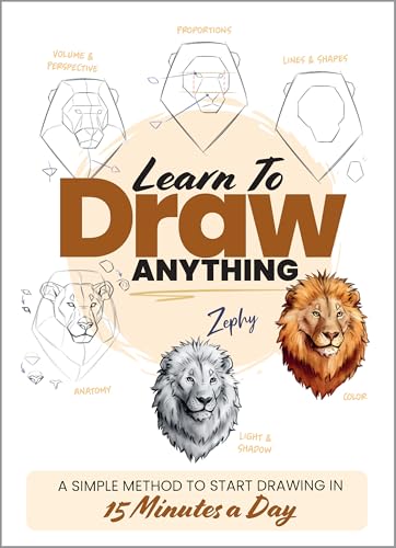 Learn to Draw Anything: A Simple Method to Start Drawing in 15 Minutes a Day