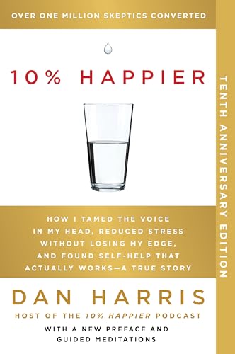 10% Happier 10th Anniversary: How I Tamed the Voice in My Head, Reduced Stress Without Losing My Edge, and Found Self-Help That Actually Works--A True Story