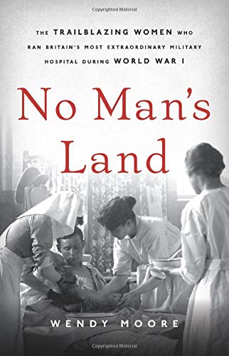No Man's Land: The Trailblazing Women Who Ran Britains Most Extraordinary Military Hospital During World War I