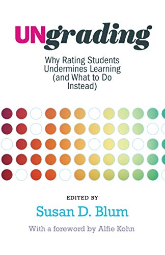 Ungrading: Why Rating Students Undermines Learning (and What to Do Instead) (Teaching and Learning in Higher Education)