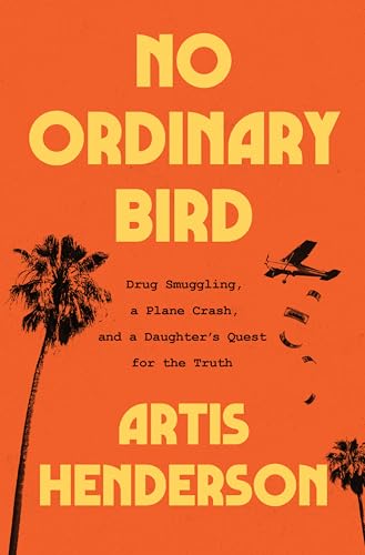 No Ordinary Bird: Drug Smuggling, a Plane Crash, and a Daughter's Quest for the Truth
