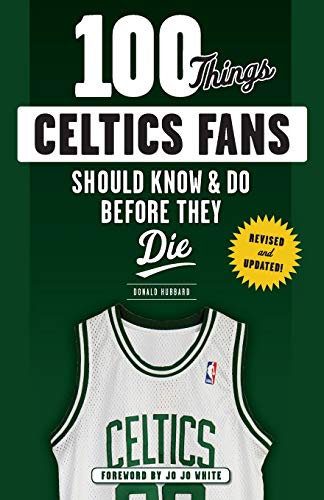 100 Things Celtics Fans Should Know & Do Before They Die (100 Things...Fans Should Know)