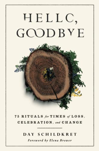 Hello, Goodbye: 75 Rituals for Times of Loss, Celebration, and Change