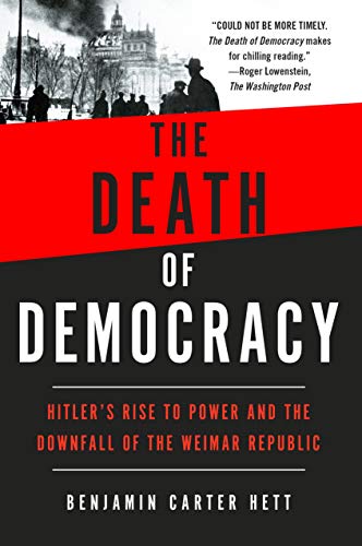 The Death of Democracy: Hitler's Rise to Power and the Downfall of the Weimar Republic