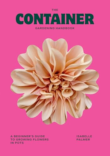 The Container Gardening Handbook: A Beginner’s Guide to Growing Flowers in Pots