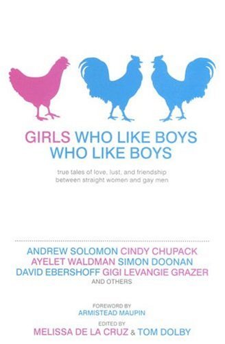 Girls Who Like Boys Who Like Boys: True Tales of Love, Lust, and Friendship Between Straight Women and Gay Men