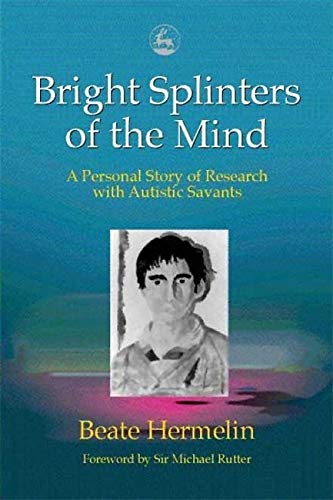 Bright Splinters of the Mind: A Personal Story of Research with Autistic Savants