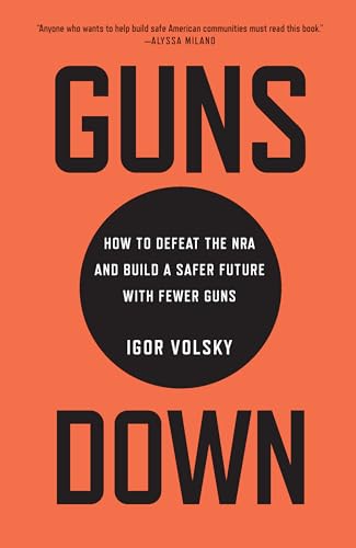 Guns Down: How to Defeat the NRA and Build a Safer Future with Fewer Guns
