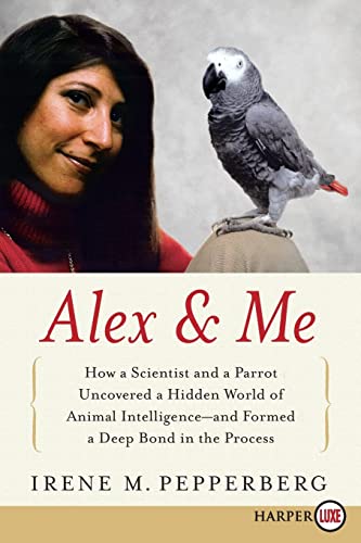 Alex & Me: How a Scientist and a Parrot Uncovered a Hidden World of Animal Intelligence--and Formed a Deep Bond in the Process