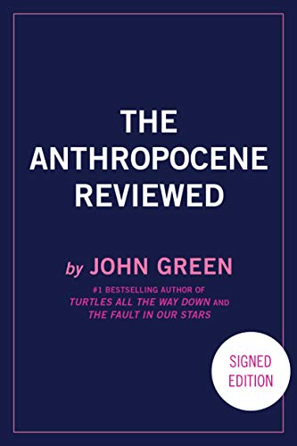 The Anthropocene Reviewed (Signed Edition): Essays on a Human-Centered Planet