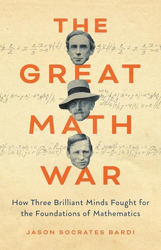 The Great Math War: How Three Brilliant Minds Fought for the Foundations of Mathematics