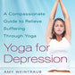 Yoga for Depression: A Compassionate Guide to Relieve Suffering Through Yoga