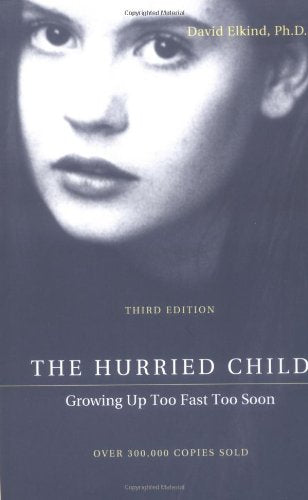 The Hurried Child: Growing Up Too Fast Too Soon, Third Edition