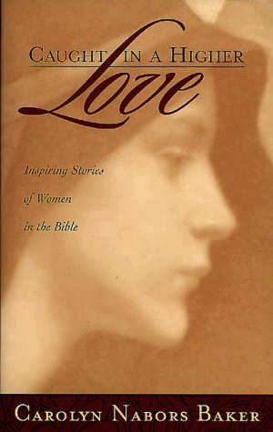 Caught in a Higher Love: Inspring Stories of Women in the Bible