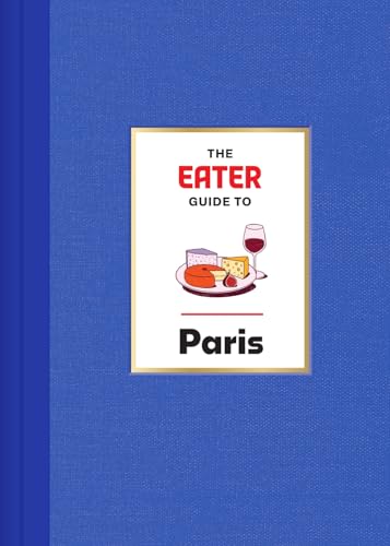 The Eater Guide to Paris (Eater City Guide)