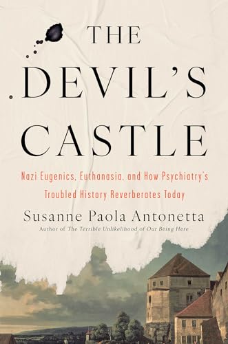 The Devil's Castle: Nazi Eugenics, Euthanasia, and How Psychiatry's Troubled History Reverberates Today