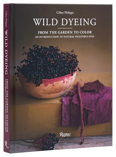 Wild Dyeing: From the Garden to Color – An Introduction to Natural Vegetable Dyes