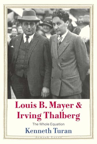 Louis B. Mayer and Irving Thalberg: The Whole Equation (Jewish Lives)