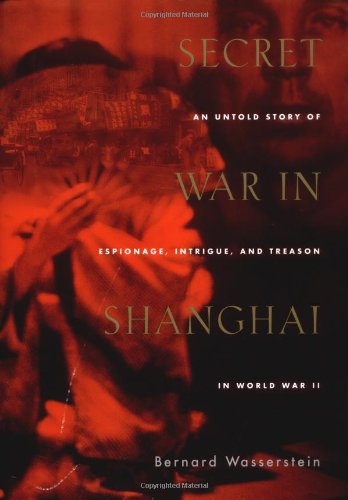 Secret War in Shanghai: An Untold Story of Espionage, Intrigue, and Treason in World War II