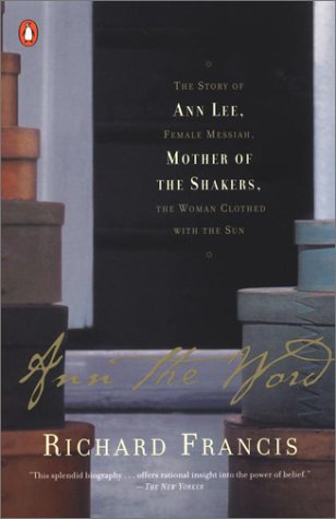 Ann the Word: The Story of Ann Lee, Female Messiah, Mother of the Shakers, The Woman Clothed with the Sun