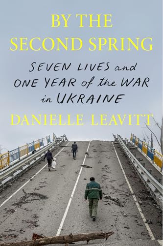 By the Second Spring: Seven Lives and One Year of the War in Ukraine