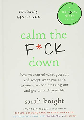 Calm the F*ck Down: How to Control What You Can and Accept What You Can't So You Can Stop Freaking Out and Get On With Your Life (No F*cks Given Guides)