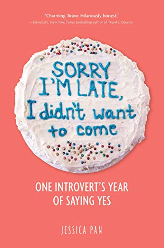 Sorry I'm Late, I Didn't Want to Come: One Introvert's Year of Saying Yes