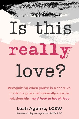 Is This Really Love?: Recognizing When You’re in a Coercive, Controlling, and Emotionally Abusive Relationship―and How to Break Free