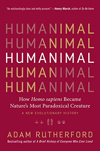 Humanimal: How Homo sapiens Became Nature’s Most Paradoxical Creature―A New Evolutionary History