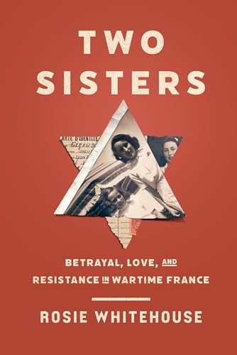 Two Sisters: Betrayal, Love, and Resistance in Wartime France