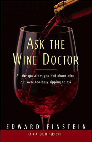 Ask the Wine Doctor: All the Questions You Had About Wine but Were Too Busy Sipping to Ask