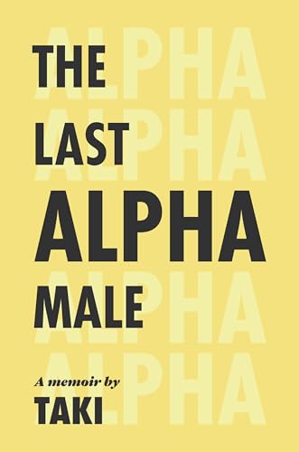 The Last Alpha Male: The Amorous Pursuits and High Life of a Poor Little Greek Boy: The Amorous Pursuits and High Life of a Poor Little Greek Boy