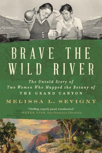 Brave the Wild River: The Untold Story of Two Women Who Mapped the Botany of the Grand Canyon